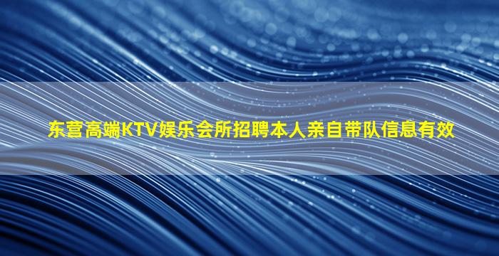 东营高端KTV娱乐会所招聘本人亲自带队信息有效